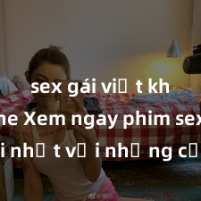 sex gái việt không che Xem ngay phim sex mới nhất với những cảnh nóng hổi không thể bỏ lỡ! Cơ hội tận hưởng những khoảnh khắc đầy kích thích ngay hôm nay!