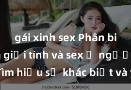 gái xinh sex Phân biệt giữa giới tính và sex ở người lớn: Tìm hiểu sự khác biệt và yếu tố quyết định