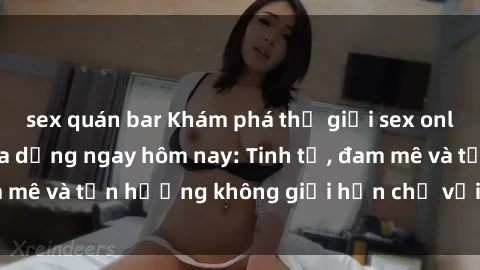 sex quán bar Khám phá thế giới sex online phong phú và đa dạng ngay hôm nay: Tinh tế, đam mê và tận hưởng không giới hạn chỉ với một cú click!