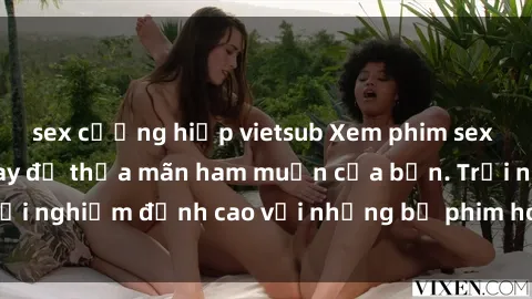 sex cưỡng hiếp vietsub Xem phim sex online ngay hôm nay để thỏa mãn ham muốn của bạn. Trải nghiệm đỉnh cao với những bộ phim hot nhất trên mạng.