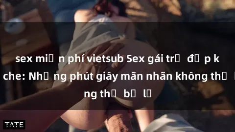 sex miễn phí vietsub Sex gái trẻ đẹp không che: Những phút giây mãn nhãn không thể bỏ lỡ