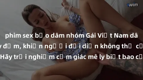 phim sex bạo dâm nhóm Gái Việt Nam dâm đãng làm tình say đắm, khiến người đối diện không thể cưỡng lại được. Hãy trải nghiệm cảm giác mê ly biết bao của phong cách yêu đương đậm chất dân tộc!