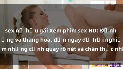 sex nữ hầu gái Xem phim sex HD: Đỉnh cao của sự sung sướng và thăng hoa, đến ngay để trải nghiệm những cảnh quay rõ nét và chân thực nhất. Hãy cùng khám phá!