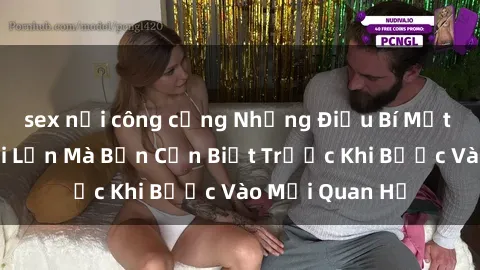 sex nơi công cộng Những Điều Bí Mật Về Sex Người Lớn Mà Bạn Cần Biết Trước Khi Bước Vào Mối Quan Hệ