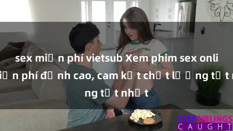 sex miễn phí vietsub Xem phim sex online miễn phí đỉnh cao, cam kết chất lượng tốt nhất