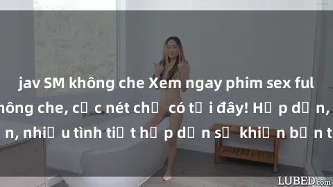 jav SM không che Xem ngay phim sex full HD đỉnh cao, không che, cực nét chỉ có tại đây! Hấp dẫn, nhiều tình tiết hấp dẫn sẽ khiến bạn thỏa mãn đắm say.
