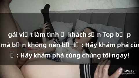 gái việt làm tình ở khách sạn Top bộ phim sex hay nhất mà bạn không nên bỏ lỡ: Hãy khám phá cùng chúng tôi ngay!