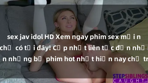 sex jav idol HD Xem ngay phim sex mới nhất, hấp dẫn nhất chỉ có tại đây! Cập nhật liên tục đến những bộ phim hot nhất hiện nay chỉ trong vài cú click!