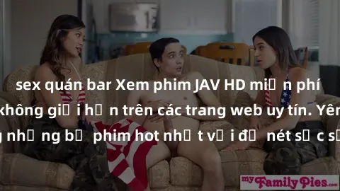 sex quán bar Xem phim JAV HD miễn phí chất lượng cao, không giới hạn trên các trang web uy tín. Yên tâm tận hưởng những bộ phim hot nhất với độ nét sắc sảo, đẹp mắt ngay tại nhà. Hãy trải nghiệm ngay!