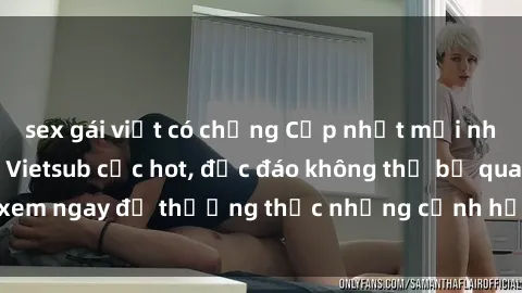 sex gái việt có chồng Cập nhật mới nhất: Top phim JAV Vietsub cực hot, độc đáo không thể bỏ qua, xem ngay để thưởng thức những cảnh hấp dẫn và đầy kích thích!