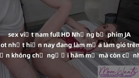 sex việt nam full HD Những bộ phim JAV idol không che hot nhất hiện nay đang làm mưa làm gió trên mạng, hấp dẫn không chỉ người hâm mộ mà còn cả những ai mới tìm hiểu về thể loại này!