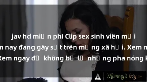 jav hd miễn phí Clip sex sinh viên mới nhất hot nhất năm nay đang gây sốt trên mạng xã hội. Xem ngay để không bỏ lỡ những pha nóng không thể bỏ qua!