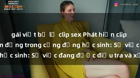 gái việt bị lộ clip sex Phát hiện clip sex nữ sinh gây chấn động trong cộng đồng học sinh: Sự việc đang được điều tra và xử lý
