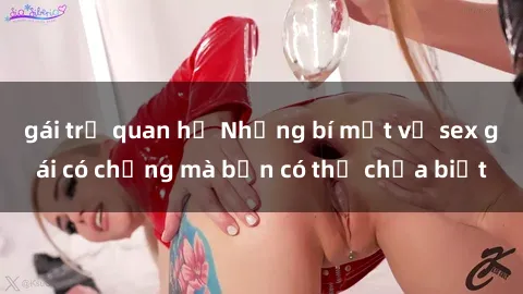 gái trẻ quan hệ Những bí mật về sex gái có chồng mà bạn có thể chưa biết
