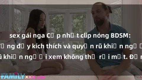 sex gái nga Cập nhật clip nóng BDSM: Những pha hành động đầy kích thích và quyến rũ khiến người xem không thể rời mắt. Đừng bỏ lỡ!