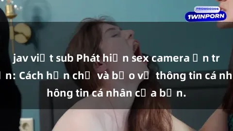 jav việt sub Phát hiện sex camera ẩn trong khách sạn: Cách hạn chế và bảo vệ thông tin cá nhân của bạn.