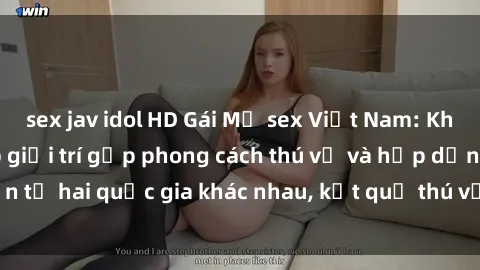 sex jav idol HD Gái Mỹ sex Việt Nam: Khi nền công nghiệp giải trí gặp phong cách thú vị và hấp dẫn từ hai quốc gia khác nhau, kết quả thú vị không thể bỏ qua.
