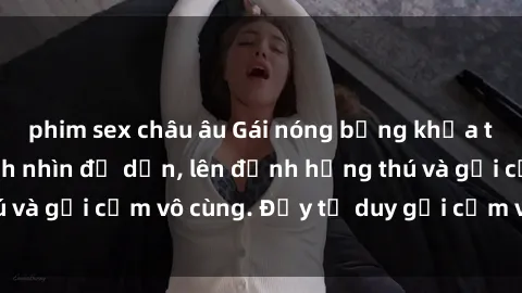 phim sex châu âu Gái nóng bỏng khỏa thân khiến mọi ánh nhìn đổ dồn, lên đỉnh hứng thú và gợi cảm vô cùng. Đầy tư duy gợi cảm và quyến rũ.