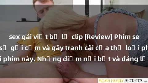 sex gái việt bị lộ clip [Review] Phim sex loli: Đánh giá về sự gợi cảm và gây tranh cãi của thể loại phim này. Những điểm nổi bật và đáng lưu ý khi xem phim loli.
