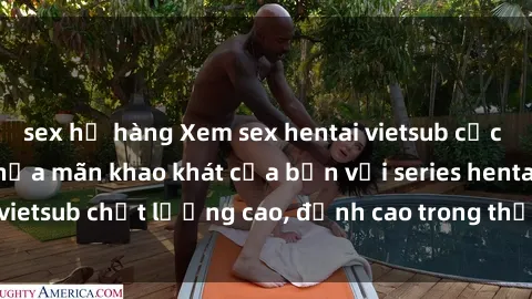 sex họ hàng Xem sex hentai vietsub cực hot, không che | Thỏa mãn khao khát của bạn với series hentai vietsub chất lượng cao, đỉnh cao trong thể loại anime không che.