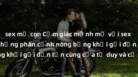sex mẹ con Cảm giác mạnh mẽ với sex BDSM không che: những phân cảnh nóng bỏng khơi gợi đến tận cùng của tư duy và cơ thể.