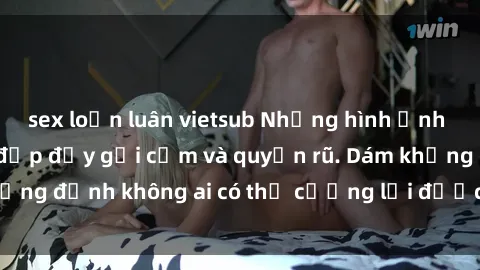 sex loạn luân vietsub Những hình ảnh sex gái Việt xinh đẹp đầy gợi cảm và quyến rũ. Dám khẳng định không ai có thể cưỡng lại được vẻ đẹp của họ.