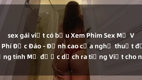 sex gái việt có bầu Xem Phim Sex Mỹ Vietsub Online Miễn Phí Độc Đáo - Đỉnh cao của nghệ thuật đồng tính Mỹ được dịch ra tiếng Việt cho người xem hiểu rõ hơn.