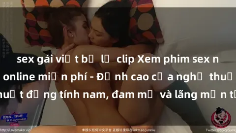 sex gái việt bị lộ clip Xem phim sex người Pháp vietsub online miễn phí - Đỉnh cao của nghệ thuật đồng tính nam, đam mỹ và lãng mạn từ xứ sở hoa hồng!