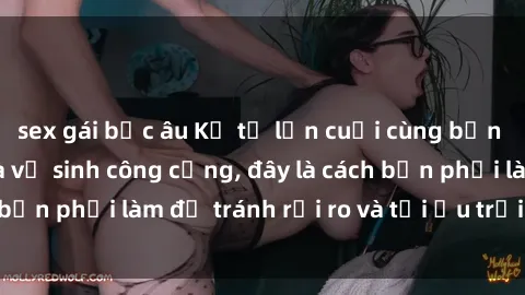 sex gái bắc âu Kể từ lần cuối cùng bạn thực hành sex nhà vệ sinh công cộng, đây là cách bạn phải làm để tránh rủi ro và tối ưu trải nghiệm.