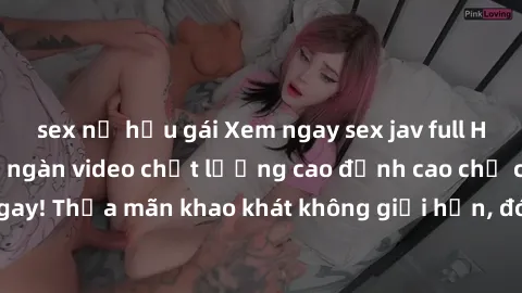 sex nữ hầu gái Xem ngay sex jav full HD miễn phí - Hàng ngàn video chất lượng cao đỉnh cao chỉ cần click vào ngay! Thỏa mãn khao khát không giới hạn, đón chờ những trải nghiệm mới lạ!