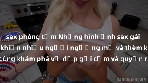 sex phòng tắm Những hình ảnh sex gái sinh viên Việt Nam khiến nhiều người ngưỡng mộ và thèm khát. Cùng khám phá vẻ đẹp gợi cảm và quyến rũ của những cô gái trẻ này.