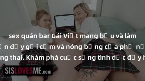 sex quán bar Gái Việt mang bầu và làm tình: Màn trình diễn đầy gợi cảm và nóng bỏng của phụ nữ mang thai. Khám phá cuộc sống tình dục đầy hấp dẫn và mới lạ của họ!