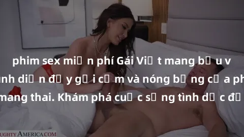 phim sex miễn phí Gái Việt mang bầu và làm tình: Màn trình diễn đầy gợi cảm và nóng bỏng của phụ nữ mang thai. Khám phá cuộc sống tình dục đầy hấp dẫn và mới lạ của họ!