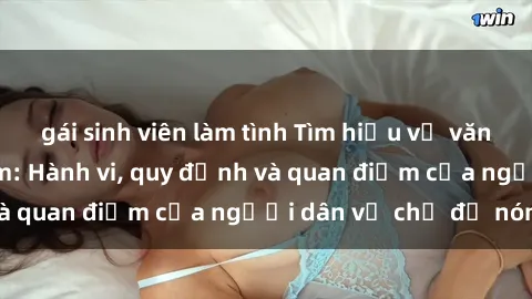gái sinh viên làm tình Tìm hiểu về văn hóa sex ở Việt Nam: Hành vi, quy định và quan điểm của người dân về chủ đề nóng