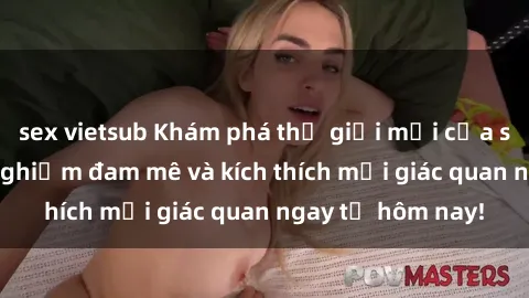 sex vietsub Khám phá thế giới mới của sex online: trải nghiệm đam mê và kích thích mọi giác quan ngay từ hôm nay!