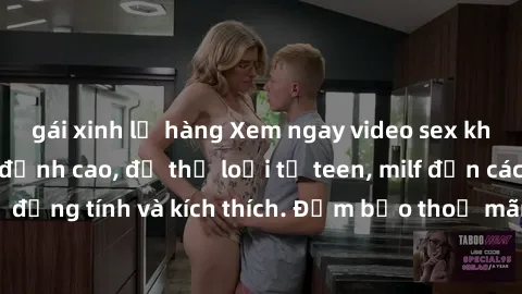 gái xinh lộ hàng Xem ngay video sex không che miễn phí đỉnh cao, đủ thể loại từ teen, milf đến các cảnh quan hệ đồng tính và kích thích. Đảm bảo thoả mãn mọi khả năng kích thích của bạn!