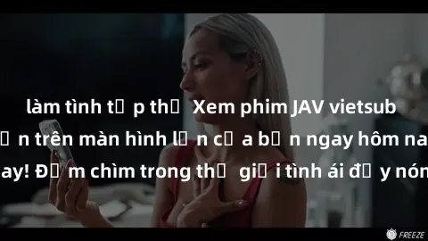 làm tình tập thể Xem phim JAV vietsub mới nhất và hấp dẫn trên màn hình lớn của bạn ngay hôm nay! Đắm chìm trong thế giới tình ái đầy nóng bỏng và kích thích.