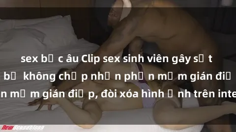 sex bắc âu Clip sex sinh viên gây sốt mạng xã hội: Tuyên bố không chấp nhận phần mềm gián điệp, đòi xóa hình ảnh trên internet