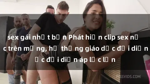 sex gái nhật bản Phát hiện clip sex nữ sinh gây sốc trên mạng, hệ thống giáo dục đối diện áp lực lớn