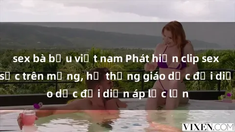 sex bà bầu việt nam Phát hiện clip sex nữ sinh gây sốc trên mạng, hệ thống giáo dục đối diện áp lực lớn