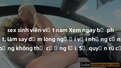 sex sinh viên việt nam Xem ngay bộ phim sex milf hot nhất, làm say đắm lòng người với những cảnh nóng bỏng không thể cưỡng lại. Sự quyến rũ của MILF sẽ khiến bạn mãnh liệt!