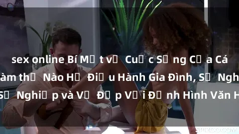 sex online Bí Mật về Cuộc Sống Của Các MILF Việt Nam: Làm thế Nào Họ Điều Hành Gia Đình, Sự Nghiệp và Vẻ Đẹp Với Định Hình Văn Hóa Đương Đại