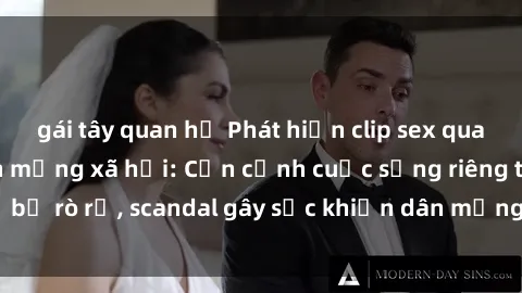 gái tây quan hệ Phát hiện clip sex quay lén hot nhất trên mạng xã hội: Cận cảnh cuộc sống riêng tư bị rò rỉ, scandal gây sốc khiến dân mạng không khỏi bàng hoàng