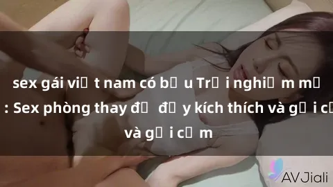 sex gái việt nam có bầu Trải nghiệm mới lạ: Sex phòng thay đồ đầy kích thích và gợi cảm