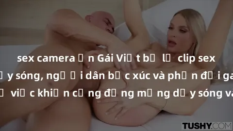 sex camera ẩn Gái Việt bị lộ clip sex khiến dư luận dậy sóng, người dân bức xúc và phản đối gay gắt. Sự việc khiến cộng đồng mạng dậy sóng và yêu cầu xử lý nghiêm ngặt.
