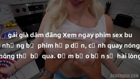 gái già dâm đãng Xem ngay phim sex bukkake hàng đầu với những bộ phim hấp dẫn, cảnh quay nóng bỏng không thể bỏ qua. Đảm bảo bạn sẽ hài lòng với trải nghiệm mới lạ này!
