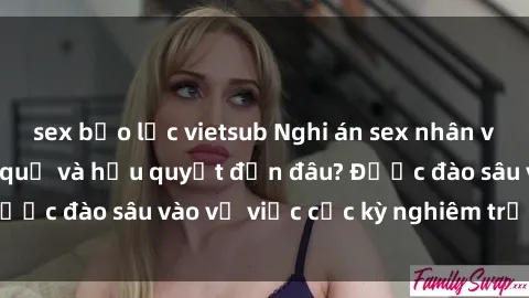 sex bạo lực vietsub Nghi án sex nhân viên nhà hàng: Hậu quả và hậu quyết đến đâu? Được đào sâu vào vụ việc cực kỳ nghiêm trọng này.