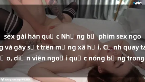 sex gái hàn quốc Những bộ phim sex ngoại quốc nổi tiếng và gây sốt trên mạng xã hội. Cảnh quay táo bạo, diễn viên ngoại quốc nóng bỏng trong các tác phẩm đỉnh cao.