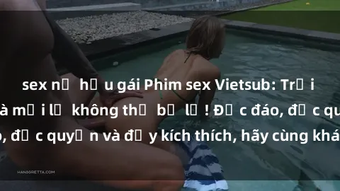 sex nữ hầu gái Phim sex Vietsub: Trải nghiệm hấp dẫn và mới lạ không thể bỏ lỡ! Độc đáo, độc quyền và đầy kích thích, hãy cùng khám phá ngay!