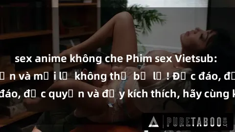 sex anime không che Phim sex Vietsub: Trải nghiệm hấp dẫn và mới lạ không thể bỏ lỡ! Độc đáo, độc quyền và đầy kích thích, hãy cùng khám phá ngay!